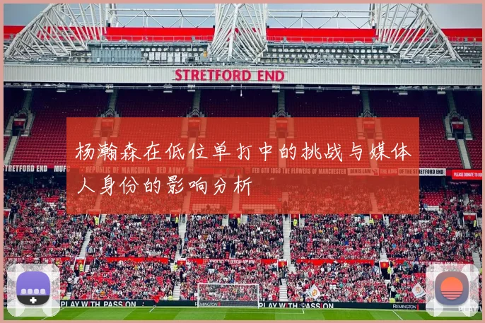 杨瀚森在低位单打中的挑战与媒体人身份的影响分析